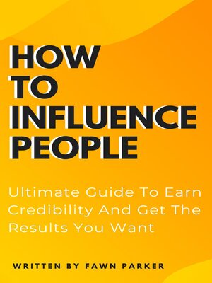 cover image of How to Influence People--Ultimate Guide to Earn Credibility and Get the Results You Want
